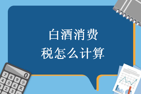 白酒消费税怎么计算
