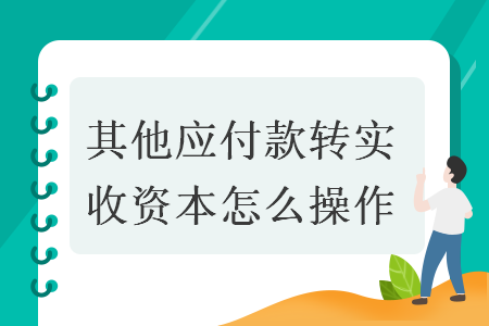 其他应付款转实收资本怎么操作