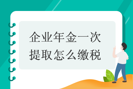 企业年金一次提取怎么缴税